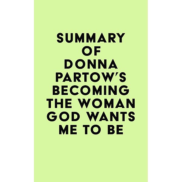 Summary of Donna Partow's Becoming the Woman God Wants Me to Be / IRB Media, IRB Media