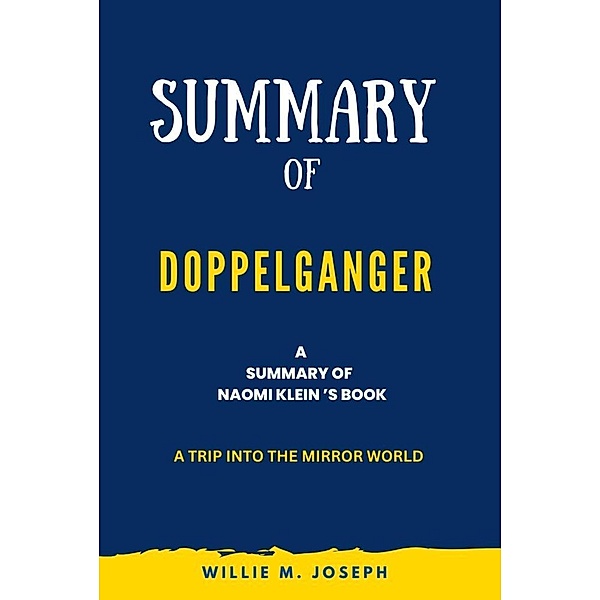 Summary of Doppelganger By Naomi Klein: A Trip into the Mirror World, Willie M. Joseph
