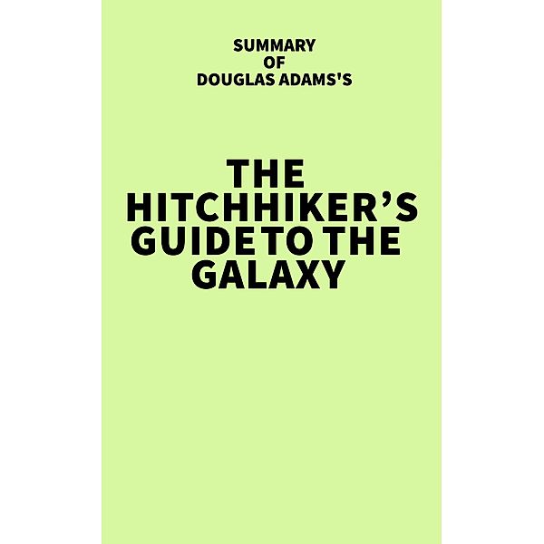 Summary of Douglas Adams's The Hitchhiker's Guide to the Galaxy / IRB Media, IRB Media