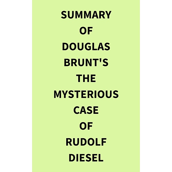 Summary of Douglas Brunt's The Mysterious Case of Rudolf Diesel, IRB Media