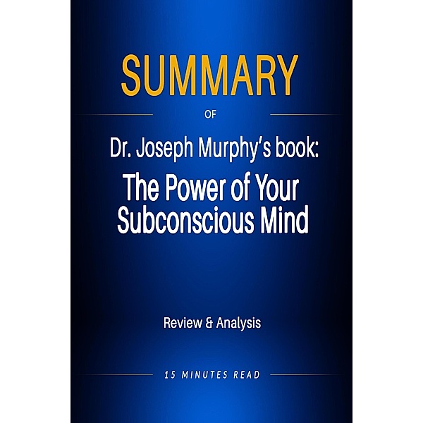 Summary of Dr. Joseph Murphy's book: The Power of Your Subconscious Mind / Summary, Minutes Read