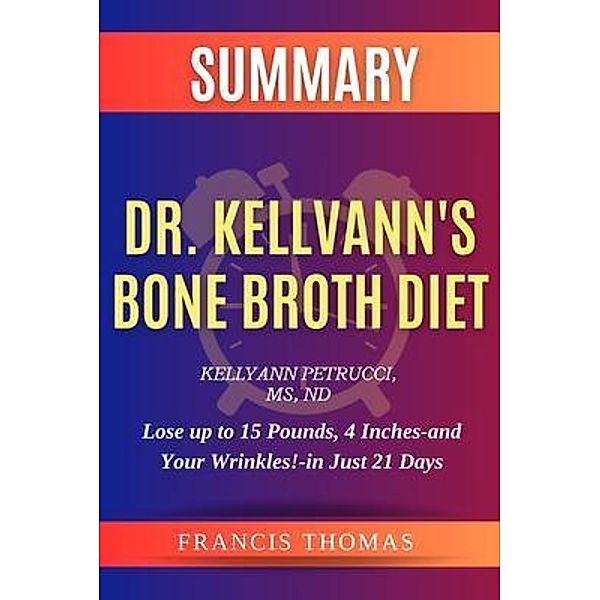 SUMMARY Of Dr. Kellyann's Bone Broth Diet / Francis Books Bd.01, Francis Thomas