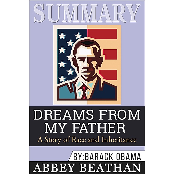 Summary of Dreams from My Father: A Story of Race and Inheritance by Barack Obama, Abbey Beathan