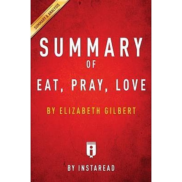 Summary of Eat, Pray, Love / Instaread, Inc, Instaread Summaries