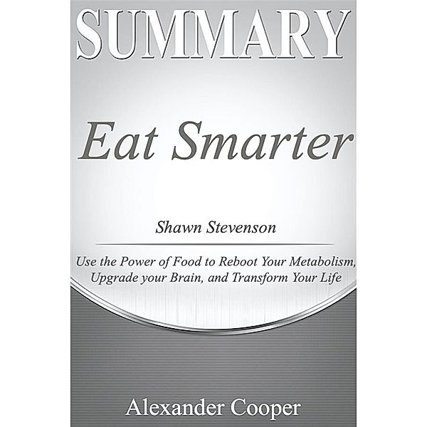 Summary of Eat Smarter / Self-Development Summaries, Alexander Cooper