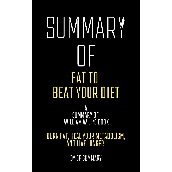 Summary of Eat to Beat Your Diet by William W Li, Gp Summary