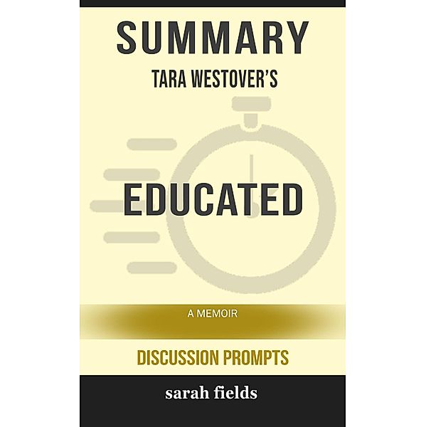Summary of Educated: A Memoir by Tara Westover (Discussion Prompts) / gatsby24, Sarah Fields