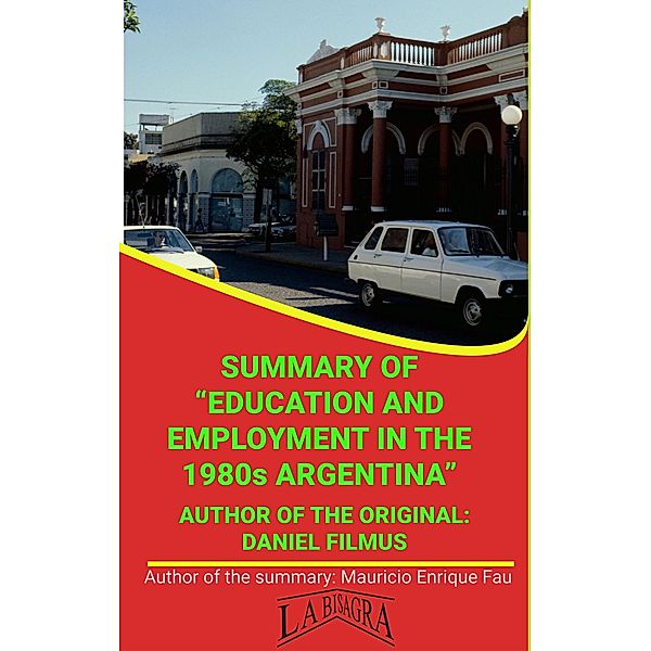 Summary Of Education And Employment In The 1980s Argentina By Daniel Filmus (UNIVERSITY SUMMARIES) / UNIVERSITY SUMMARIES, Mauricio Enrique Fau