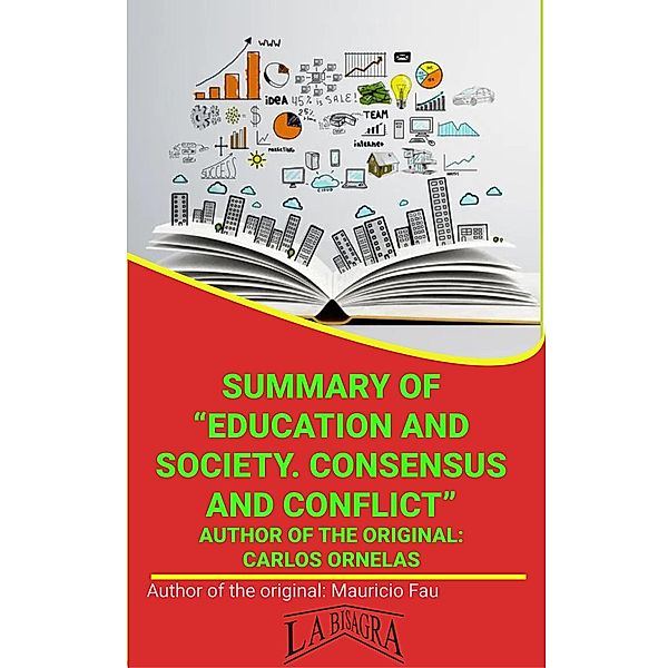 Summary Of Education And Society. Consensus Or Conflict By Carlos Ornelas (UNIVERSITY SUMMARIES) / UNIVERSITY SUMMARIES, Mauricio Enrique Fau