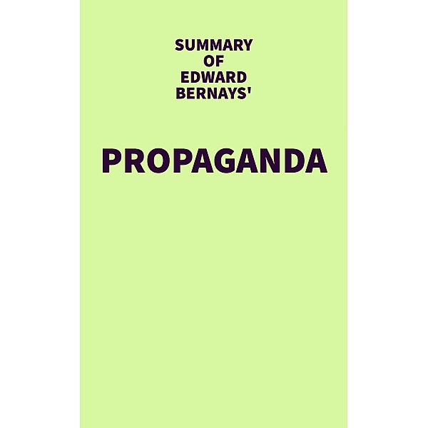 Summary of Edward Bernays' Propaganda / IRB Media, IRB Media