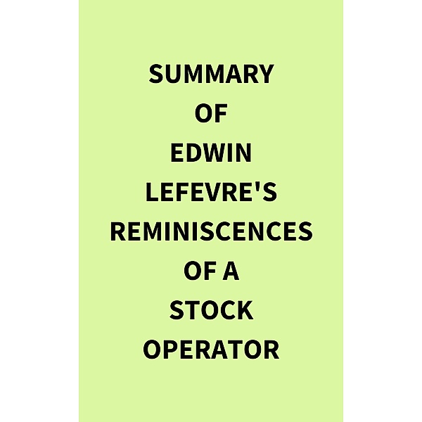 Summary of Edwin Lefevre's Reminiscences of a Stock Operator, IRB Media