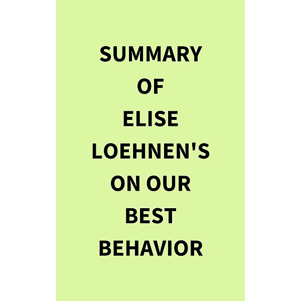 Summary of Elise Loehnen's On Our Best Behavior, IRB Media