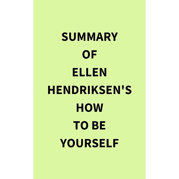 Summary of Ellen Hendriksen's How to Be Yourself, IRB Media