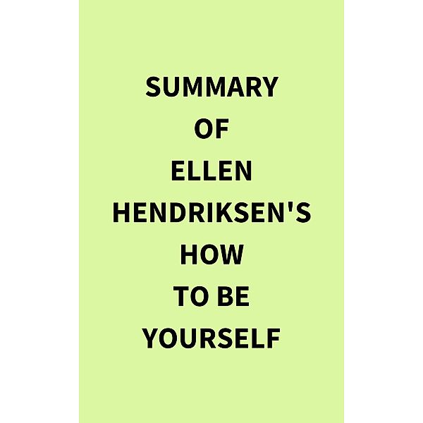 Summary of Ellen Hendriksen's How to Be Yourself, IRB Media