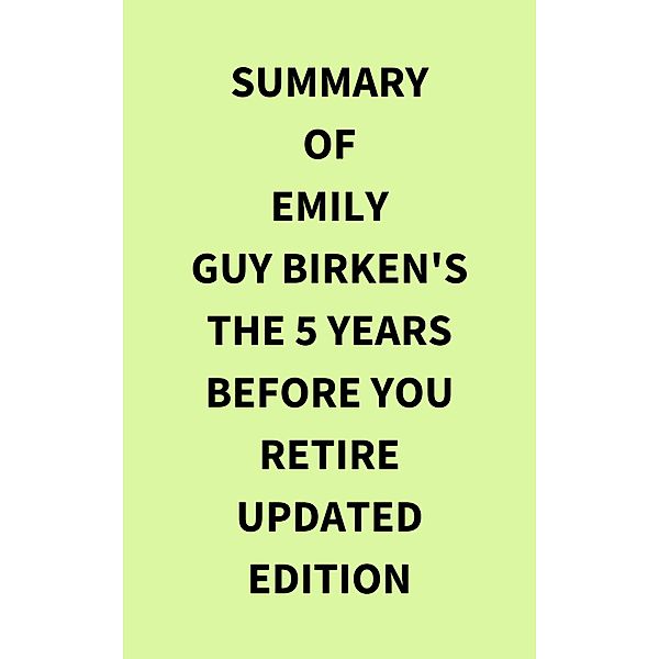 Summary of Emily Guy Birken's The 5 Years Before You Retire Updated Edition, IRB Media