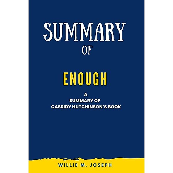 Summary of Enough By Cassidy Hutchinson, Willie M. Joseph