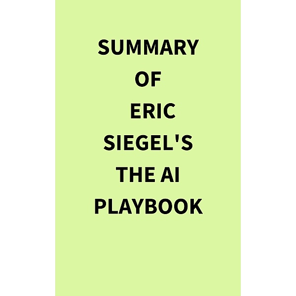 Summary of Eric Siegel's The AI Playbook, IRB Media