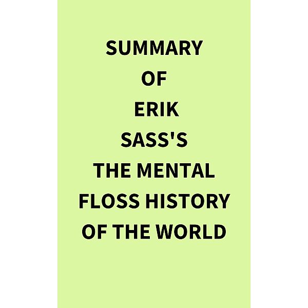 Summary of Erik Sass's The Mental Floss History of the World, IRB Media