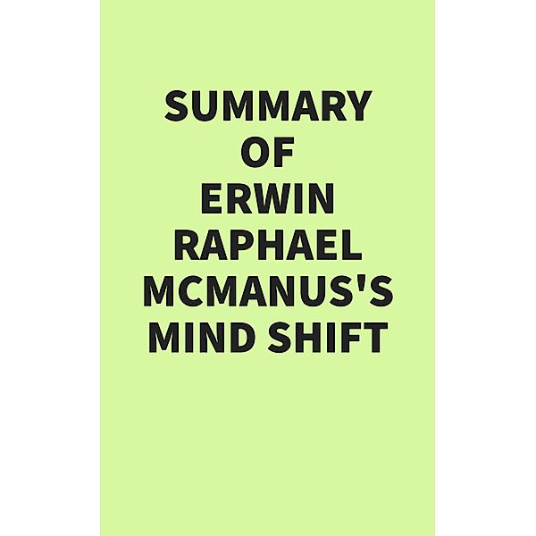 Summary of Erwin Raphael McManus's Mind Shift, IRB Media