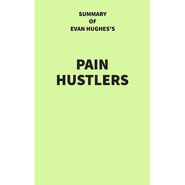 Summary of Evan Hughes's Pain Hustlers, IRB Media