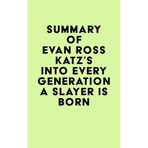 Summary of Evan Ross Katz's Into Every Generation a Slayer Is Born / IRB Media, IRB Media