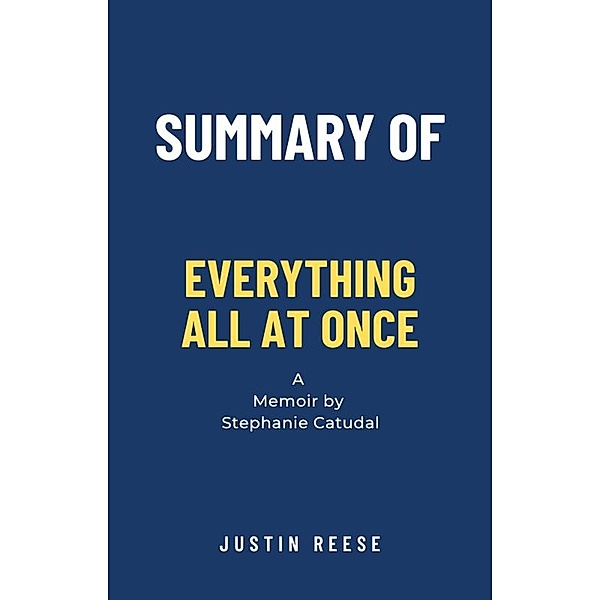 Summary of Everything All at Once a Memoir by Stephanie Catudal, Justin Reese