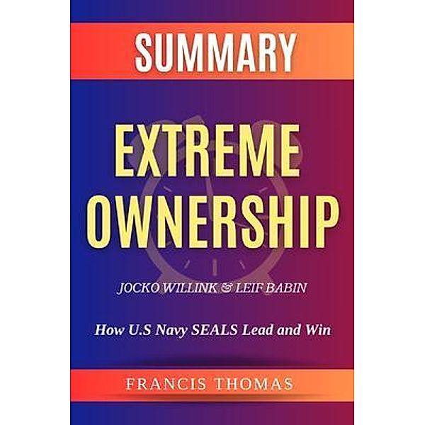 SUMMARY Of  Extreme Ownership / Francis Books Bd.01, Francis Thomas