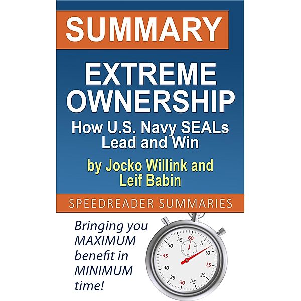Summary of Extreme Ownership: How U.S. Navy SEALs Lead and Win by Jocko Willink and Leif Babin, SpeedReader Summaries