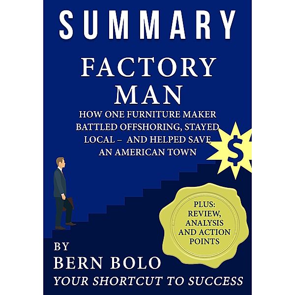 Summary of Factory Man: How One Furniture Maker Battled Offshoring, Stayed Local - and Helped Save an American Town - Unauthorized Summary, Bern Bolo