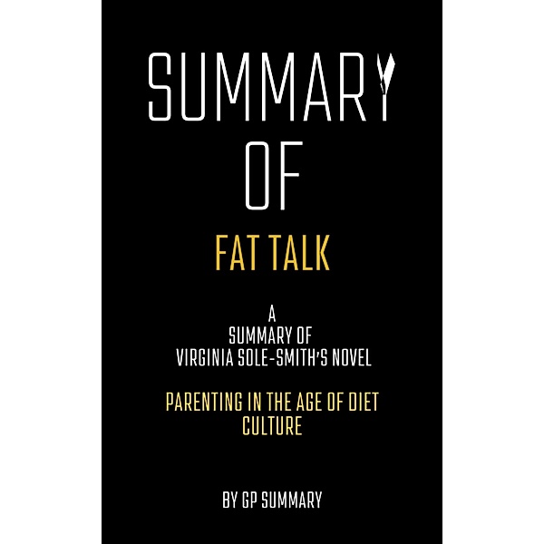 Summary of Fat Talk by Virginia Sole-Smith: Parenting in the Age of Diet Culture, Gp Summary