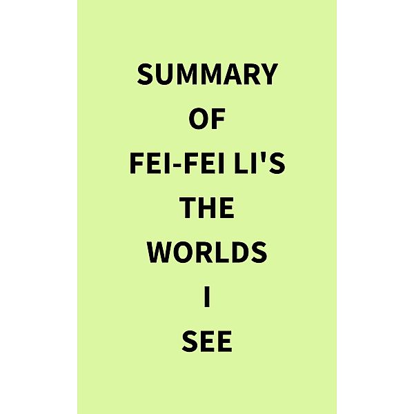 Summary of Fei-Fei Li's The Worlds I See, IRB Media
