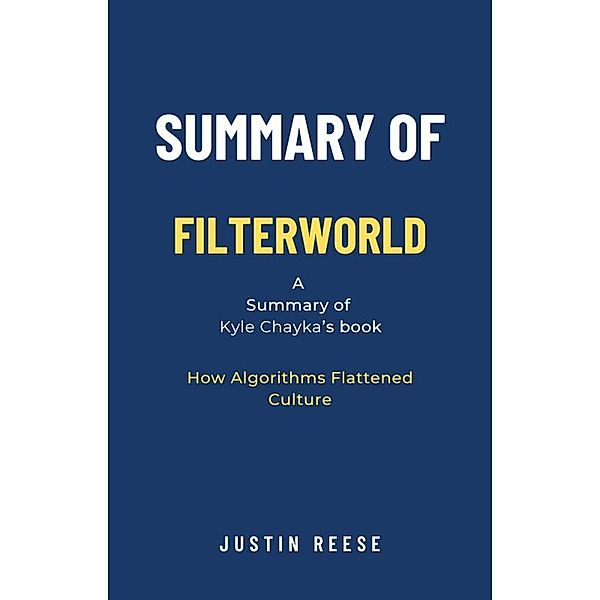 Summary of Filterworld by Kyle Chayka: How Algorithms Flattened Culture, Justin Reese