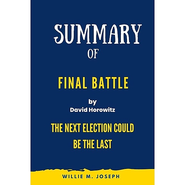 Summary of Final Battle By David Horowitz: THE NEXT ELECTION COULD BE THE LAST, Willie M. Joseph