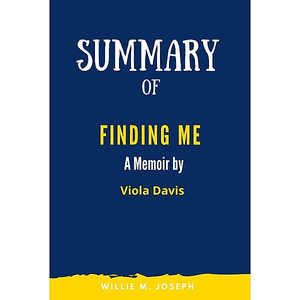 Summary of Finding Me A Memoir By Viola Davis, Willie M. Joseph