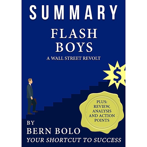Summary of Flash Boys - A Wall Street Revolt - Unauthorized 33-Minute Summary, Bern Bolo