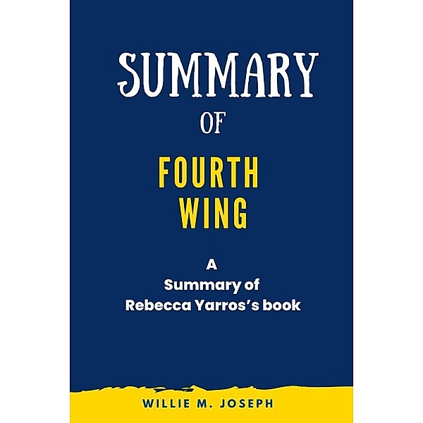 Summary of Fourth Wing By Rebecca Yarros, Willie M. Joseph