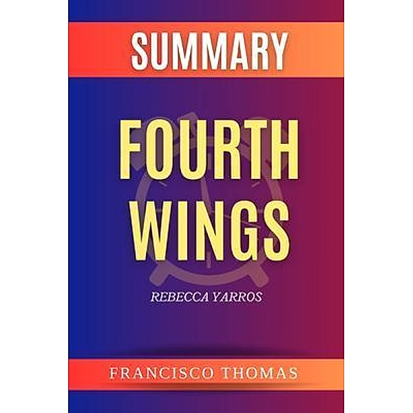 Summary of Fourth Wings by Rebecca Yarros, Francis Thomas