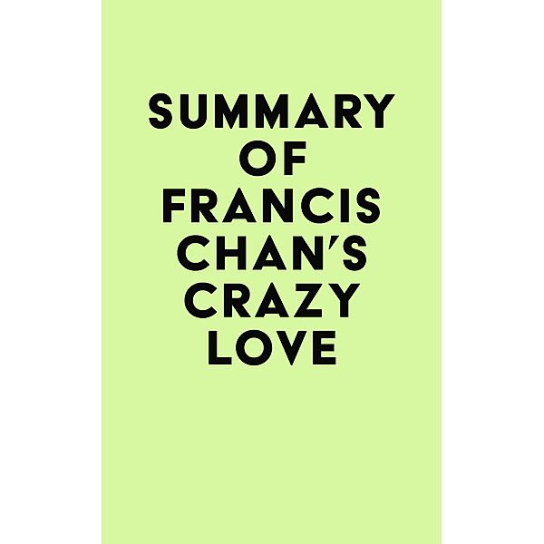 Summary of Francis Chan's Crazy Love / IRB Media, IRB Media