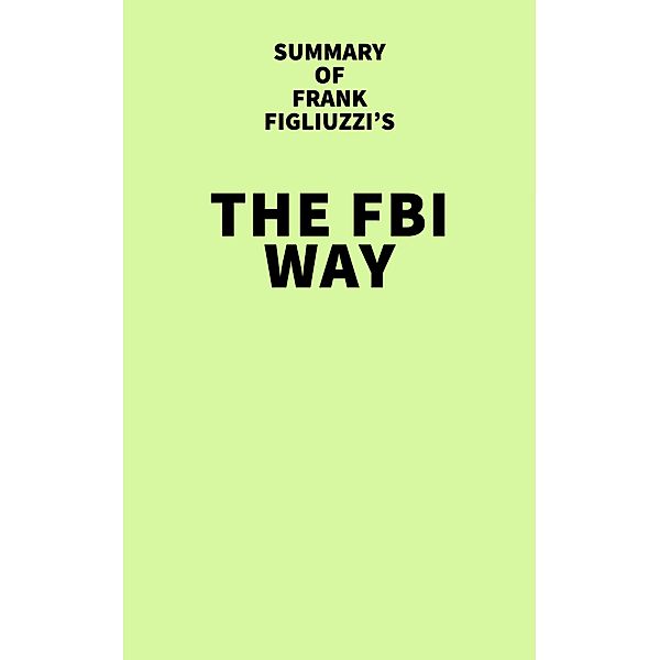 Summary of Frank Figliuzzi's The FBI Way / IRB Media, IRB Media