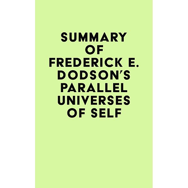 Summary of Frederick E. Dodson's Parallel Universes of Self / IRB Media, IRB Media