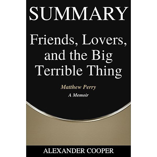 Summary of Friends, Lovers, and the Big Terrible Thing / Self-Development Summaries Bd.1, Alexander Cooper