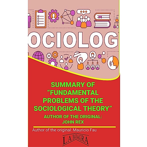 Summary Of Fundamental Problems Of The Sociological Theory By John Rex (UNIVERSITY SUMMARIES) / UNIVERSITY SUMMARIES, Mauricio Enrique Fau