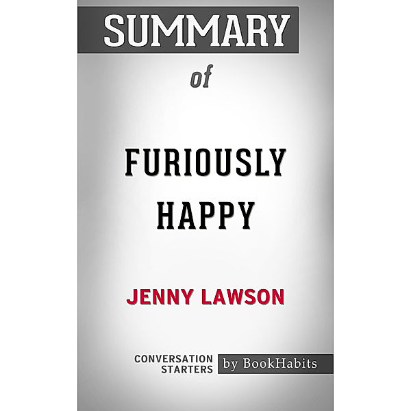 Summary of Furiously Happy: A Funny Book About Horrible Things by Jenny Lawson | Conversation Starters, Book Habits