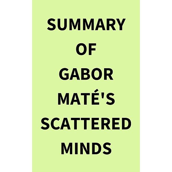Summary of Gabor Mate´'s Scattered Minds, IRB Media
