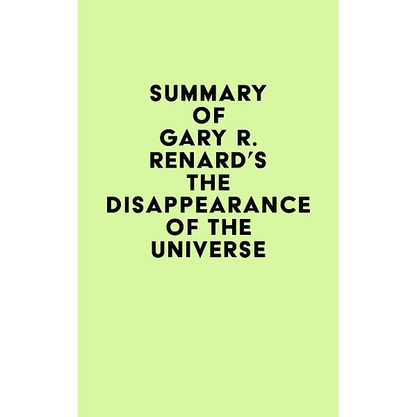 Summary of Gary R. Renard's The Disappearance of the Universe / IRB Media, IRB Media