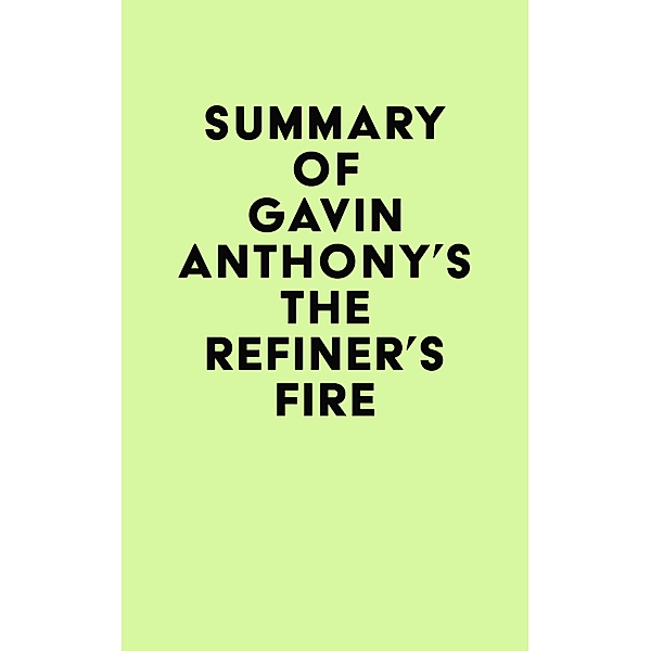 Summary of Gavin Anthony's The Refiner's Fire / IRB Media, IRB Media