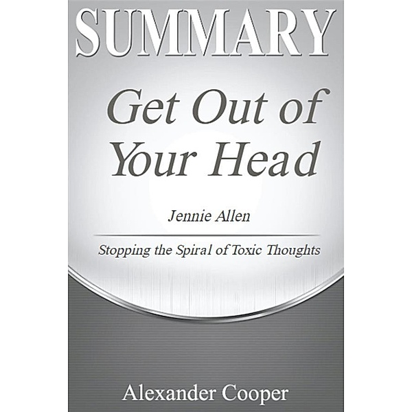 Summary of Get Out of Your Head / Self-Development Summaries, Alexander Cooper