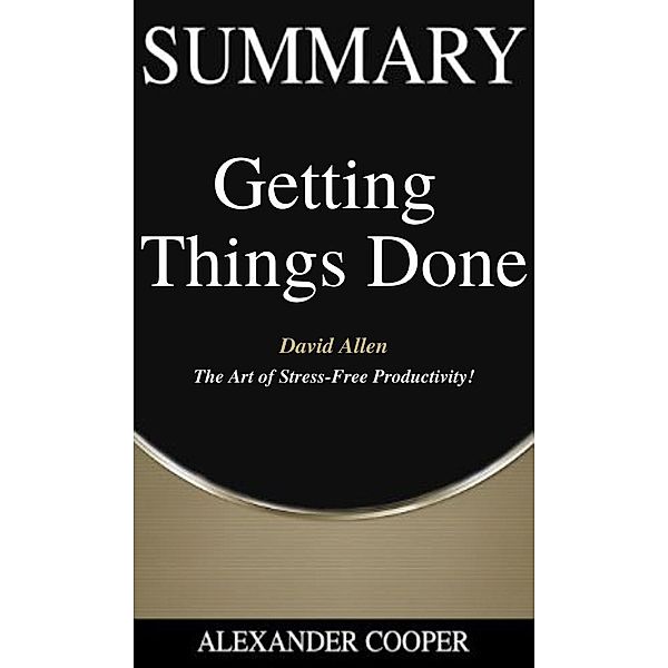 Summary of Getting Things Done / Self-Development Summaries Bd.1, Alexander Cooper