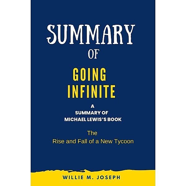 Summary of Going Infinite By Michael Lewis: The Rise and Fall of a New Tycoon, Willie M. Joseph