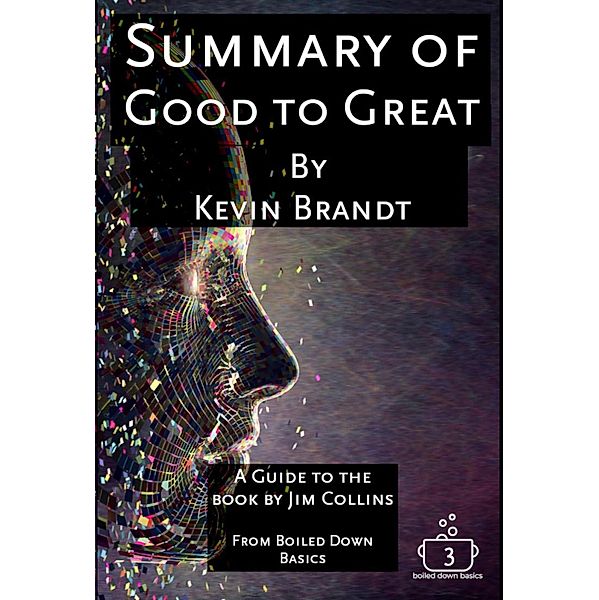 Summary of Good to Great (Boiled Down Basics, #3) / Boiled Down Basics, Kevin Brandt